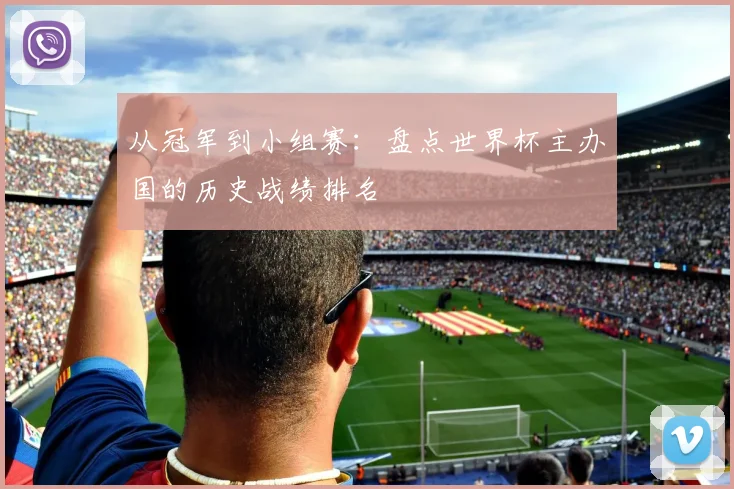 从冠军到小组赛：盘点世界杯主办国的历史战绩排名
